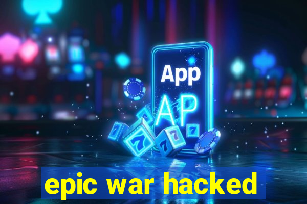 epic war hacked